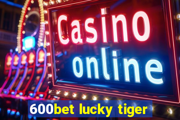 600bet lucky tiger